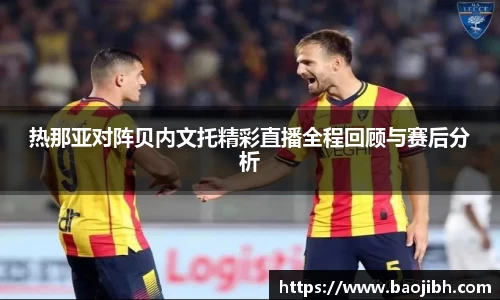 热那亚对阵贝内文托精彩直播全程回顾与赛后分析